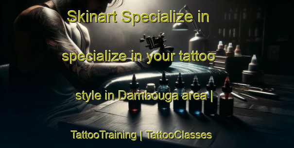 Skinart Specialize in specialize in your tattoo style in Dambouga area | TattooTraining | TattooClasses | SkinartTraining-Mali